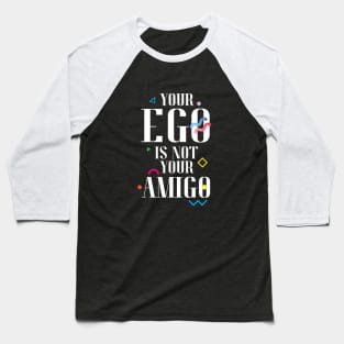 Your Ego Is Not Your Amigo Baseball T-Shirt